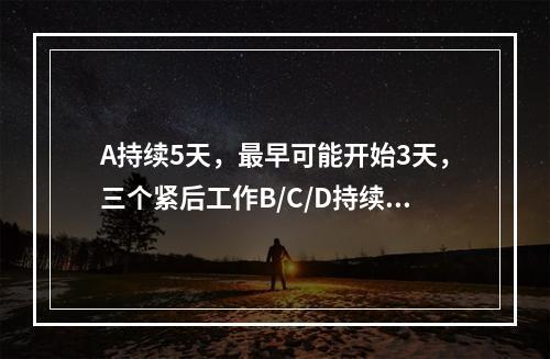 A持续5天，最早可能开始3天，三个紧后工作B/C/D持续时