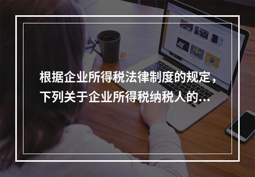 根据企业所得税法律制度的规定，下列关于企业所得税纳税人的表述