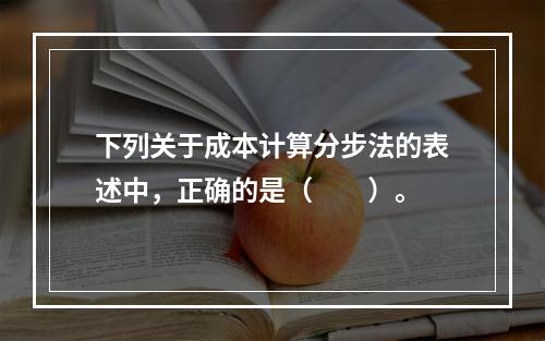 下列关于成本计算分步法的表述中，正确的是（　　）。