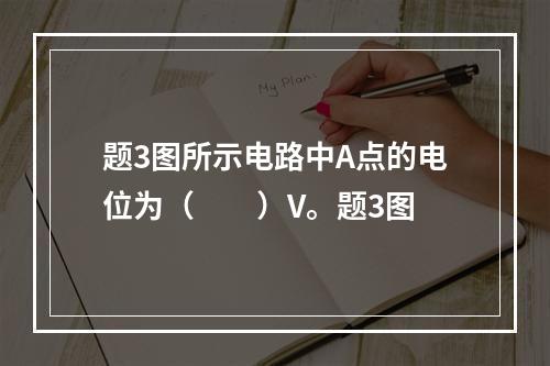 题3图所示电路中A点的电位为（　　）V。题3图