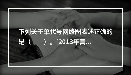 下列关于单代号网络图表述正确的是（　　）。[2013年真题