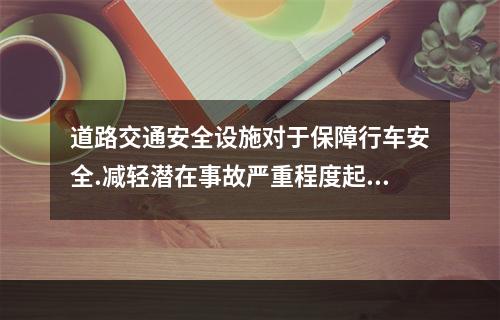 道路交通安全设施对于保障行车安全.减轻潜在事故严重程度起重要