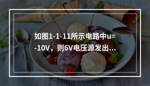 如图1-1-11所示电路中u=-10V，则6V电压源发出的