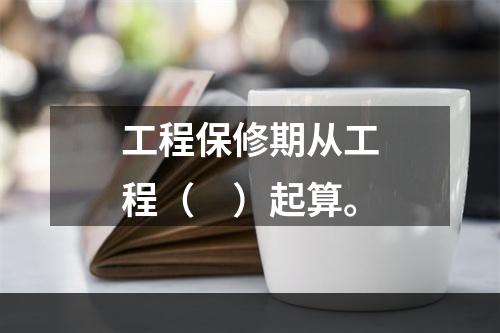 工程保修期从工程（　）起算。