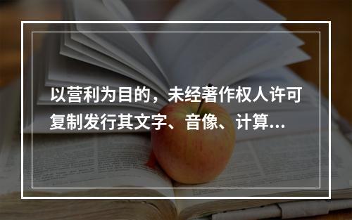 以营利为目的，未经著作权人许可复制发行其文字、音像、计算机软