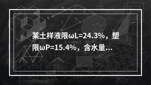 某土样液限ωL=24.3%，塑限ωP=15.4%，含水量ω