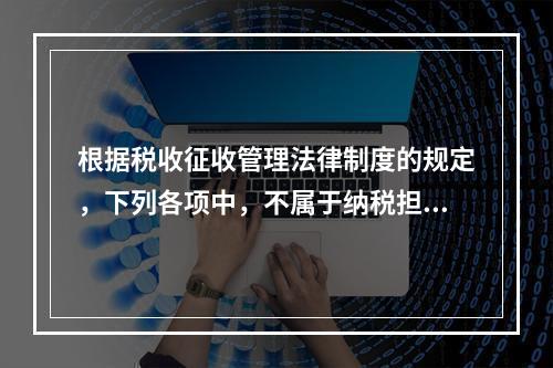 根据税收征收管理法律制度的规定，下列各项中，不属于纳税担保方