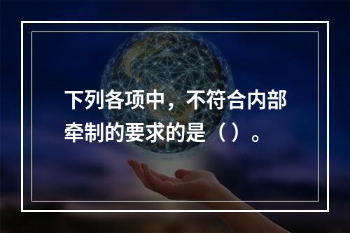 下列各项中，不符合内部牵制的要求的是（ ）。