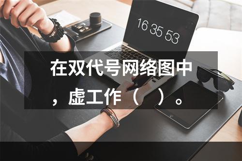 在双代号网络图中，虚工作（　）。