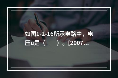 如图1-2-16所示电路中，电压u是（　　）。[2007年