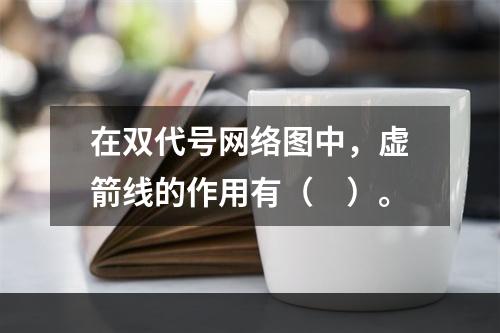 在双代号网络图中，虚箭线的作用有（　）。