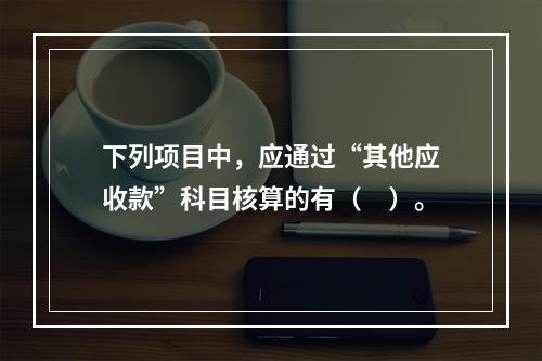 下列项目中，应通过“其他应收款”科目核算的有（　）。