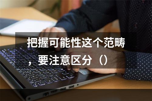 把握可能性这个范畴，要注意区分（）