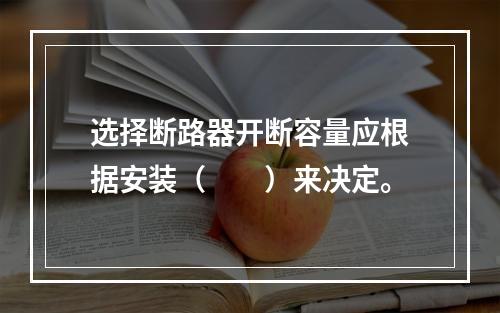 选择断路器开断容量应根据安装（　　）来决定。