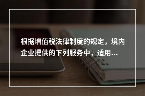 根据增值税法律制度的规定，境内企业提供的下列服务中，适用零税