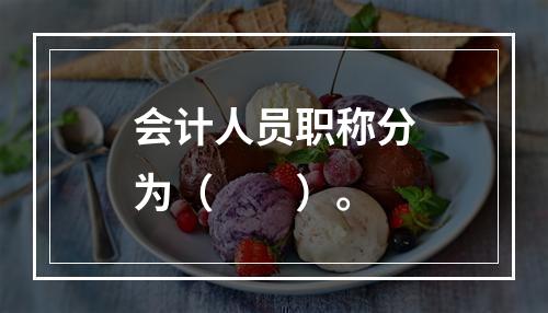 会计人员职称分为（　　）。