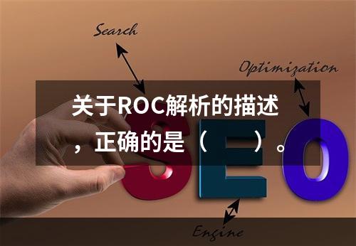 关于ROC解析的描述，正确的是（　　）。