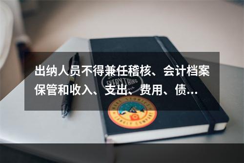 出纳人员不得兼任稽核、会计档案保管和收入、支出、费用、债权债