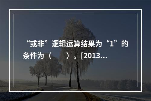 “或非”逻辑运算结果为“1”的条件为（　　）。[2013年