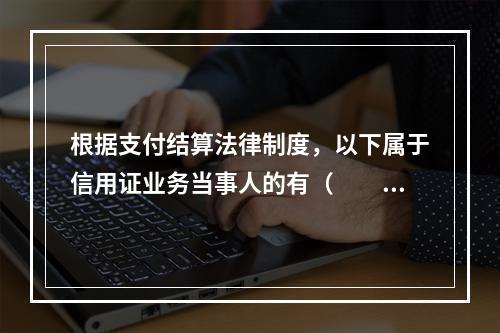 根据支付结算法律制度，以下属于信用证业务当事人的有（　　）。