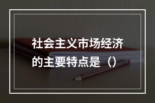 社会主义市场经济的主要特点是（）