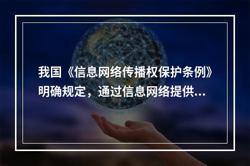 我国《信息网络传播权保护条例》明确规定，通过信息网络提供他人