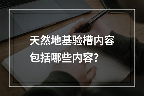 天然地基验槽内容包括哪些内容？