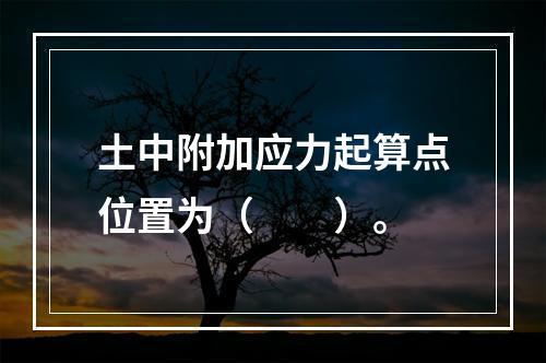 土中附加应力起算点位置为（　　）。