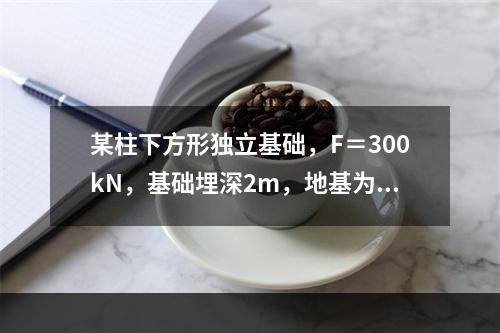 某柱下方形独立基础，F＝300kN，基础埋深2m，地基为粉