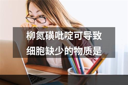 柳氮磺吡啶可导致细胞缺少的物质是