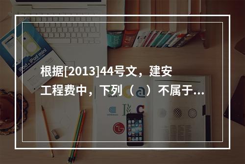 根据[2013]44号文，建安工程费中，下列（　）不属于人工