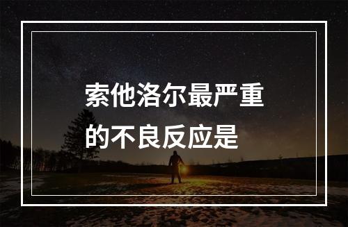 索他洛尔最严重的不良反应是