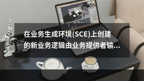 在业务生成环境(SCE)上创建的新业务逻辑由业务提供者输入到