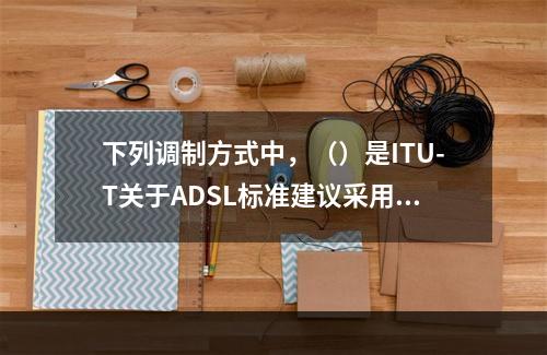 下列调制方式中，（）是ITU-T关于ADSL标准建议采用的。