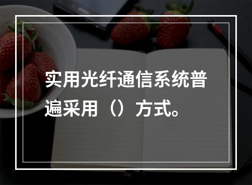 实用光纤通信系统普遍采用（）方式。