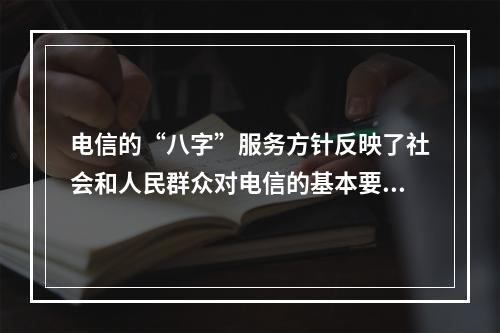 电信的“八字”服务方针反映了社会和人民群众对电信的基本要求，