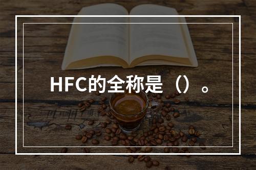 HFC的全称是（）。