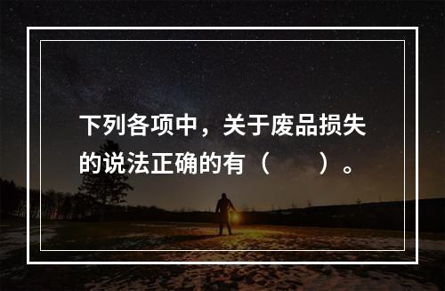 下列各项中，关于废品损失的说法正确的有（　　）。