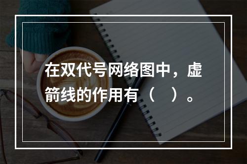 在双代号网络图中，虚箭线的作用有（　）。