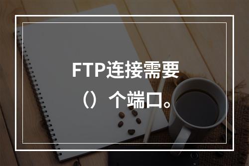 FTP连接需要（）个端口。