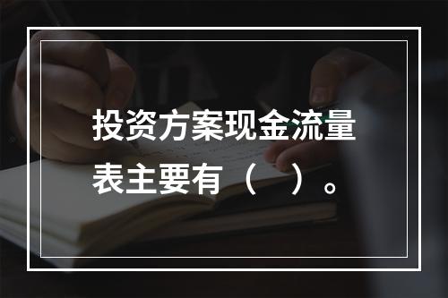 投资方案现金流量表主要有（　）。