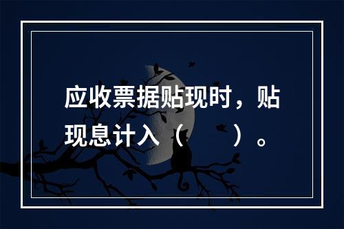 应收票据贴现时，贴现息计入（　　）。