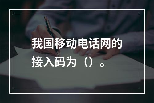 我国移动电话网的接入码为（）。