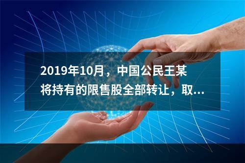 2019年10月，中国公民王某将持有的限售股全部转让，取得收