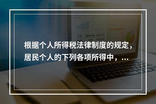 根据个人所得税法律制度的规定，居民个人的下列各项所得中，按次