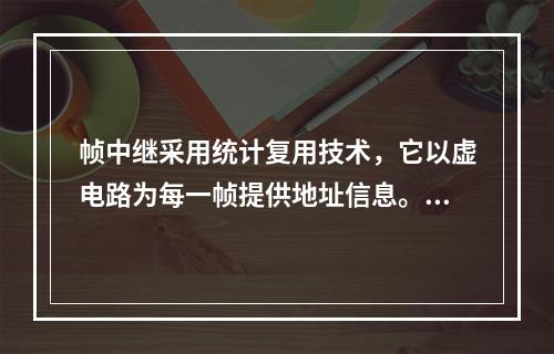 帧中继采用统计复用技术，它以虚电路为每一帧提供地址信息。（）