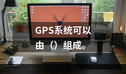 GPS系统可以由（）组成。