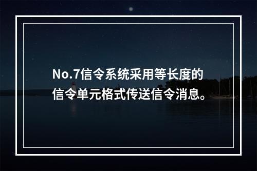 No.7信令系统采用等长度的信令单元格式传送信令消息。