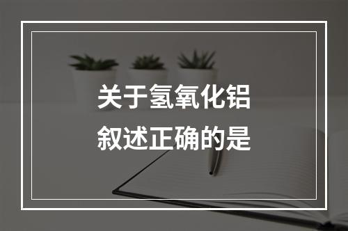 关于氢氧化铝叙述正确的是