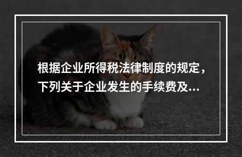 根据企业所得税法律制度的规定，下列关于企业发生的手续费及佣金